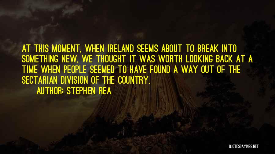 Stephen Rea Quotes: At This Moment, When Ireland Seems About To Break Into Something New, We Thought It Was Worth Looking Back At