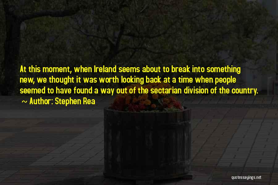 Stephen Rea Quotes: At This Moment, When Ireland Seems About To Break Into Something New, We Thought It Was Worth Looking Back At