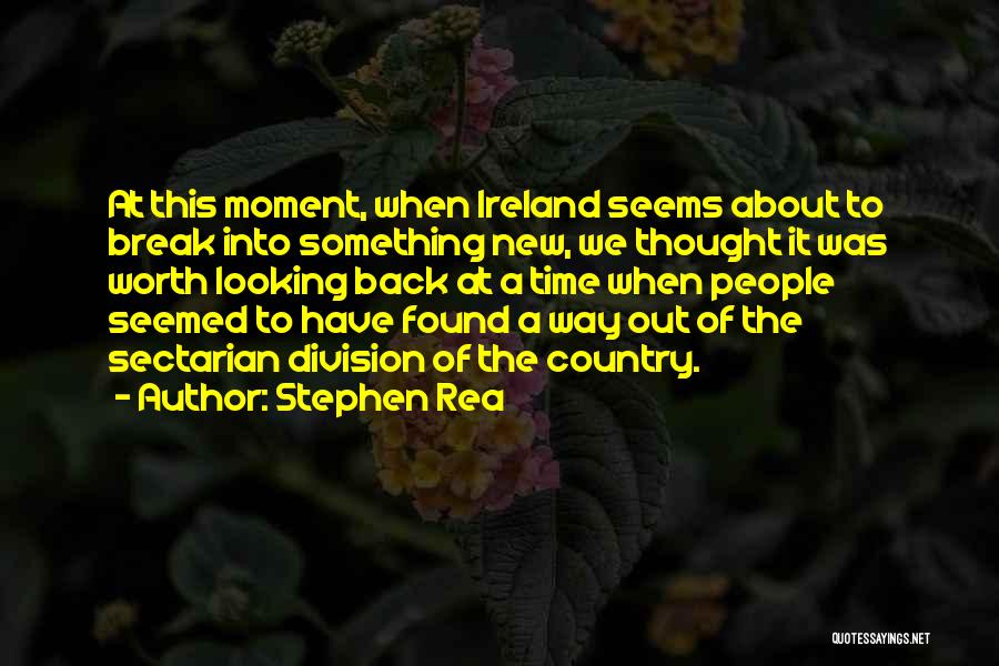 Stephen Rea Quotes: At This Moment, When Ireland Seems About To Break Into Something New, We Thought It Was Worth Looking Back At