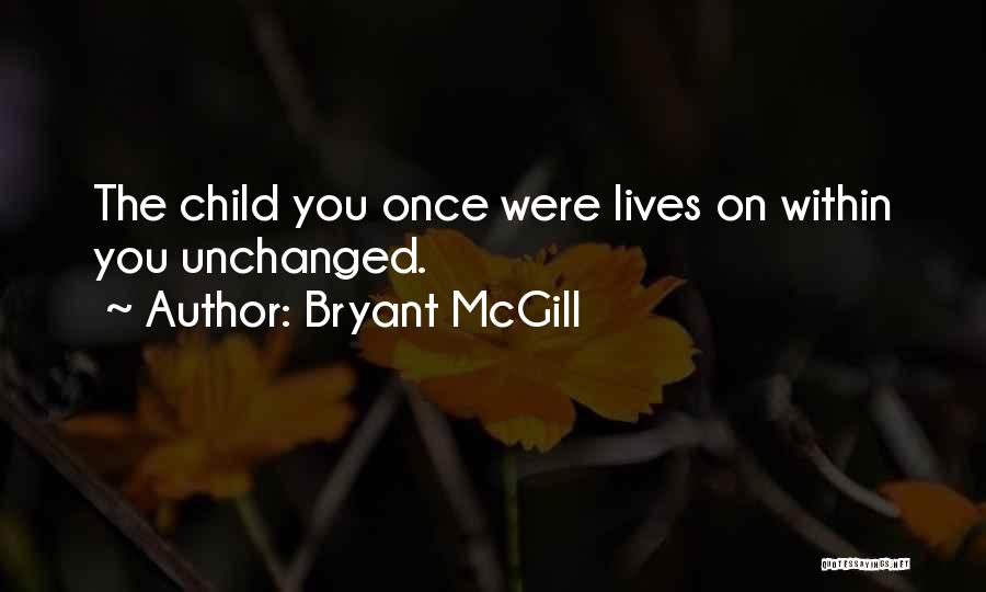 Bryant McGill Quotes: The Child You Once Were Lives On Within You Unchanged.