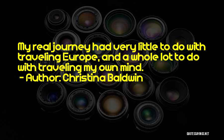 Christina Baldwin Quotes: My Real Journey Had Very Little To Do With Traveling Europe, And A Whole Lot To Do With Traveling My