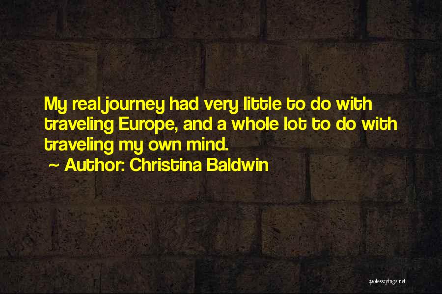 Christina Baldwin Quotes: My Real Journey Had Very Little To Do With Traveling Europe, And A Whole Lot To Do With Traveling My