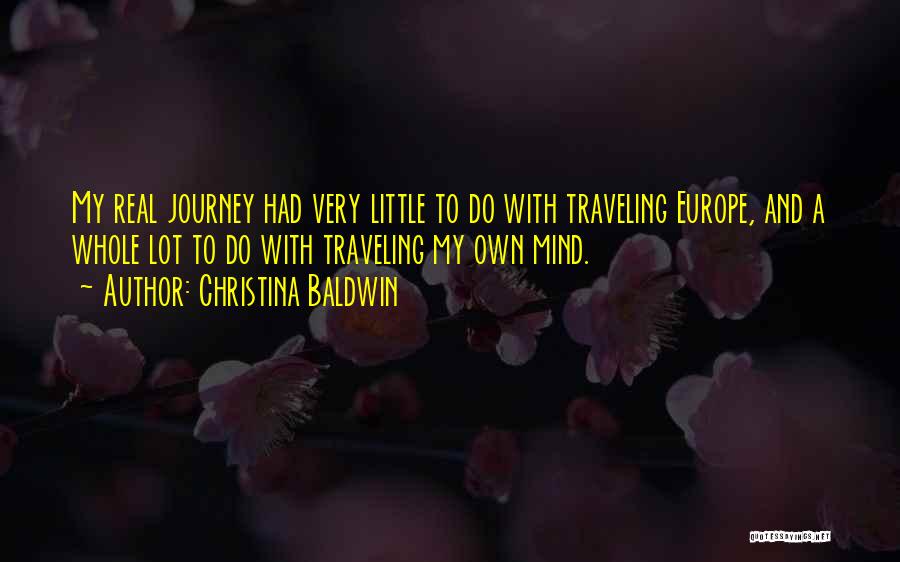 Christina Baldwin Quotes: My Real Journey Had Very Little To Do With Traveling Europe, And A Whole Lot To Do With Traveling My