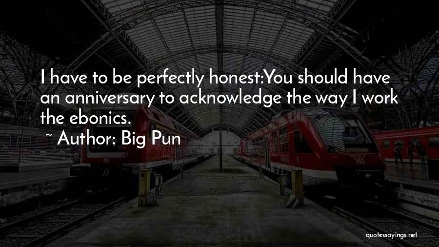 Big Pun Quotes: I Have To Be Perfectly Honest:you Should Have An Anniversary To Acknowledge The Way I Work The Ebonics.