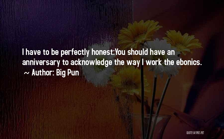 Big Pun Quotes: I Have To Be Perfectly Honest:you Should Have An Anniversary To Acknowledge The Way I Work The Ebonics.