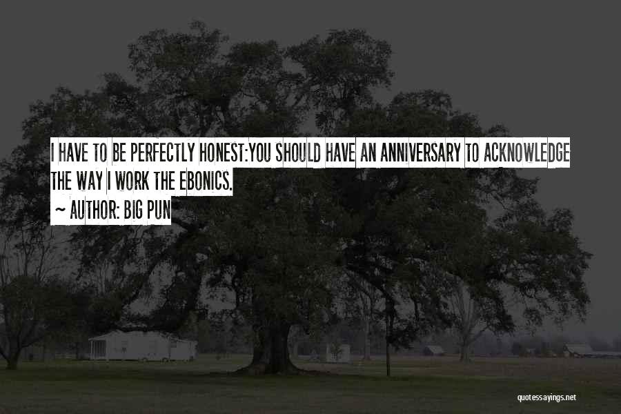 Big Pun Quotes: I Have To Be Perfectly Honest:you Should Have An Anniversary To Acknowledge The Way I Work The Ebonics.