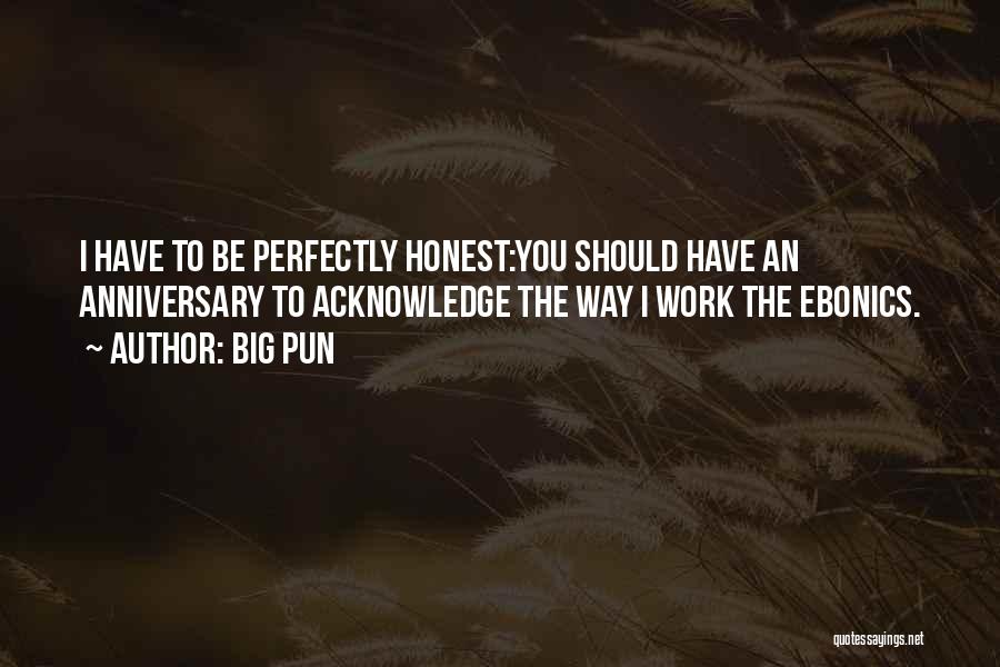 Big Pun Quotes: I Have To Be Perfectly Honest:you Should Have An Anniversary To Acknowledge The Way I Work The Ebonics.