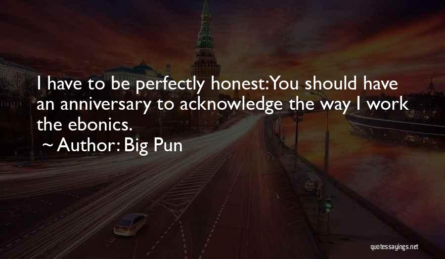Big Pun Quotes: I Have To Be Perfectly Honest:you Should Have An Anniversary To Acknowledge The Way I Work The Ebonics.