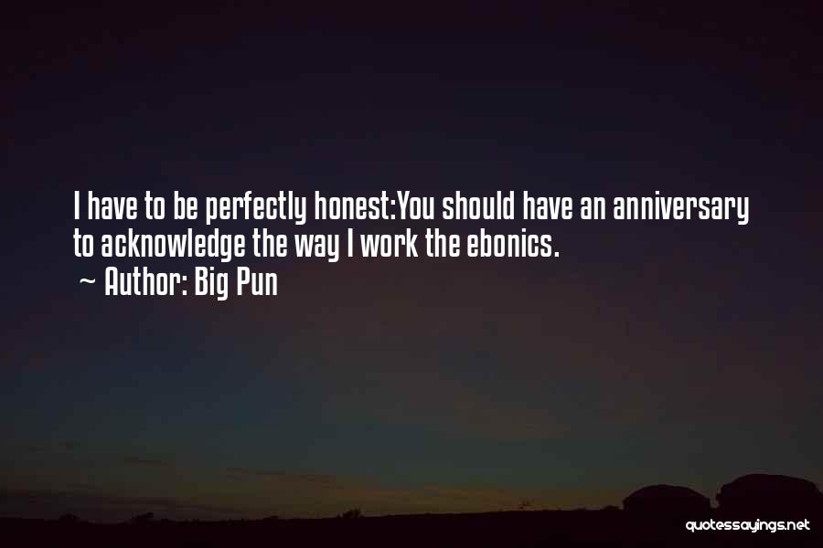 Big Pun Quotes: I Have To Be Perfectly Honest:you Should Have An Anniversary To Acknowledge The Way I Work The Ebonics.