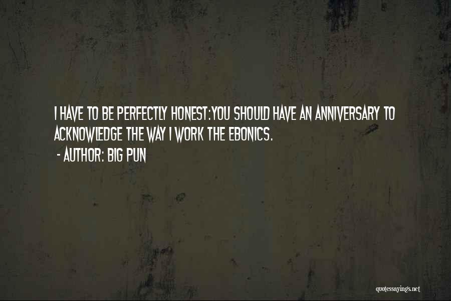 Big Pun Quotes: I Have To Be Perfectly Honest:you Should Have An Anniversary To Acknowledge The Way I Work The Ebonics.