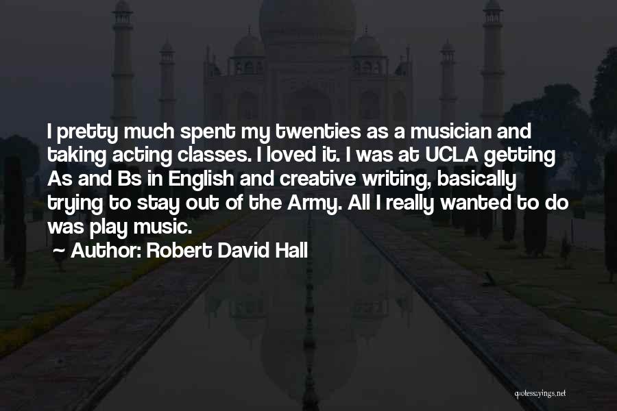 Robert David Hall Quotes: I Pretty Much Spent My Twenties As A Musician And Taking Acting Classes. I Loved It. I Was At Ucla