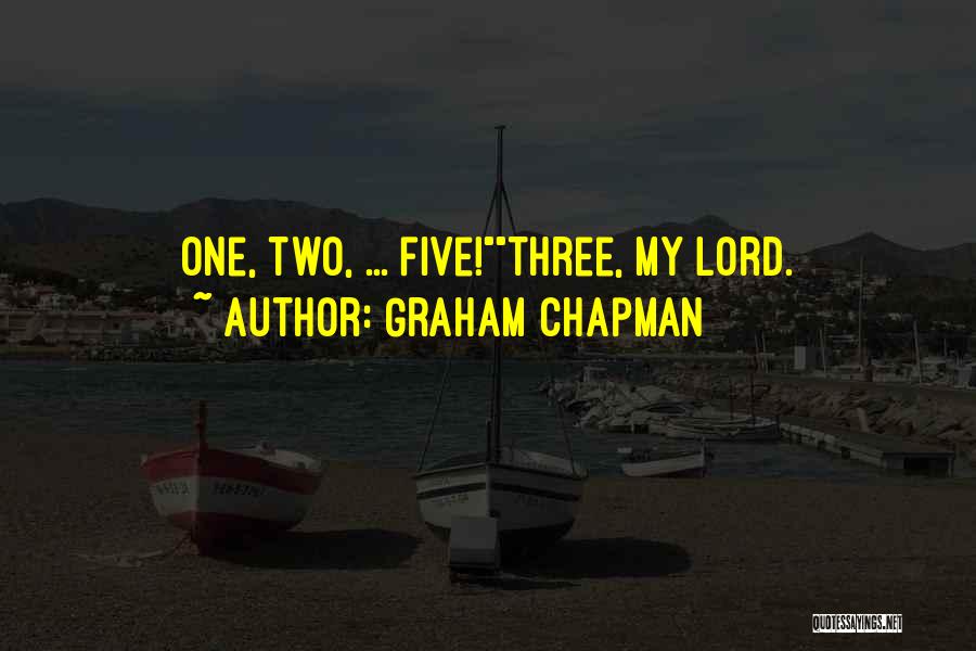 Graham Chapman Quotes: One, Two, ... Five!three, My Lord.