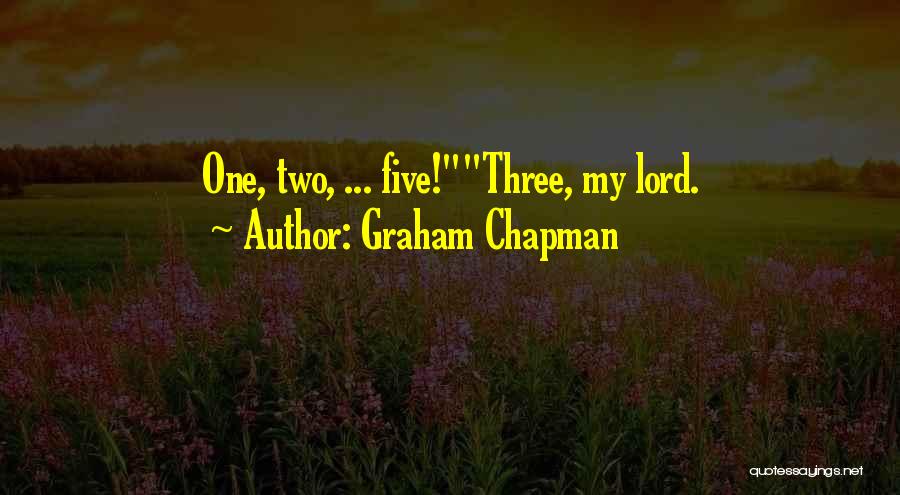 Graham Chapman Quotes: One, Two, ... Five!three, My Lord.