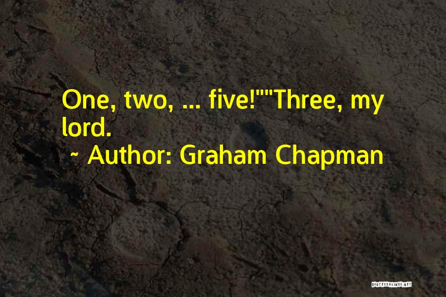 Graham Chapman Quotes: One, Two, ... Five!three, My Lord.