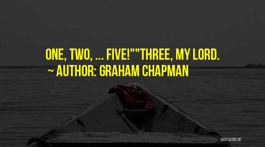 Graham Chapman Quotes: One, Two, ... Five!three, My Lord.