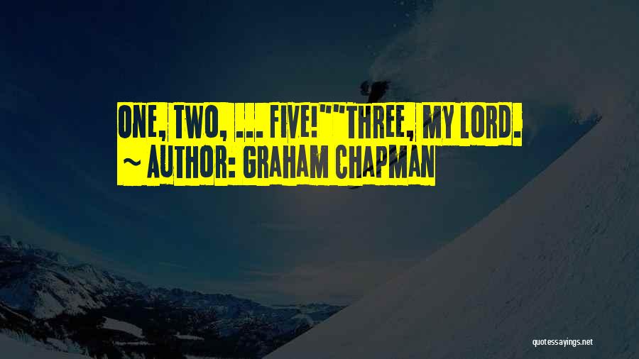Graham Chapman Quotes: One, Two, ... Five!three, My Lord.