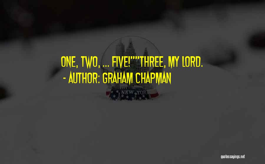 Graham Chapman Quotes: One, Two, ... Five!three, My Lord.