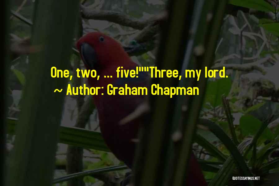 Graham Chapman Quotes: One, Two, ... Five!three, My Lord.