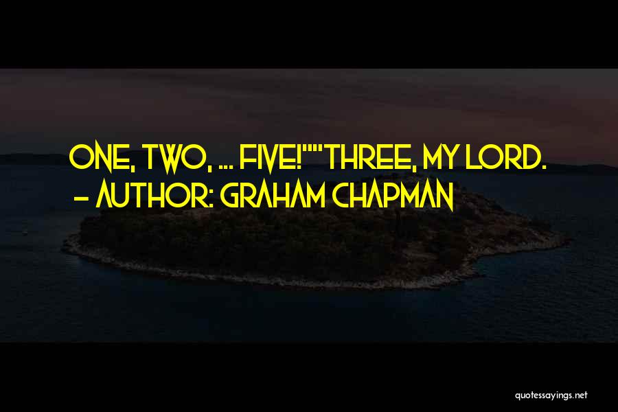 Graham Chapman Quotes: One, Two, ... Five!three, My Lord.