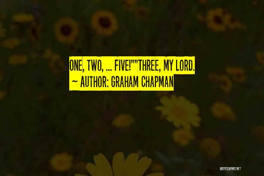 Graham Chapman Quotes: One, Two, ... Five!three, My Lord.