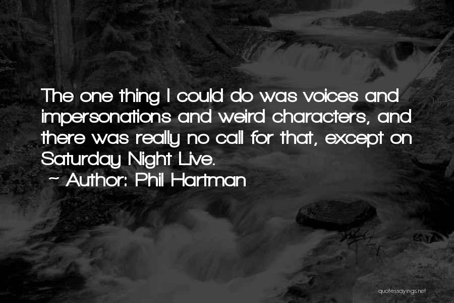 Phil Hartman Quotes: The One Thing I Could Do Was Voices And Impersonations And Weird Characters, And There Was Really No Call For
