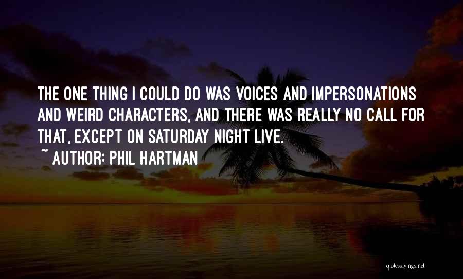 Phil Hartman Quotes: The One Thing I Could Do Was Voices And Impersonations And Weird Characters, And There Was Really No Call For