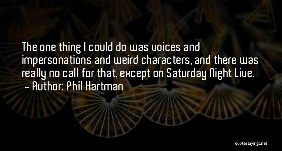 Phil Hartman Quotes: The One Thing I Could Do Was Voices And Impersonations And Weird Characters, And There Was Really No Call For