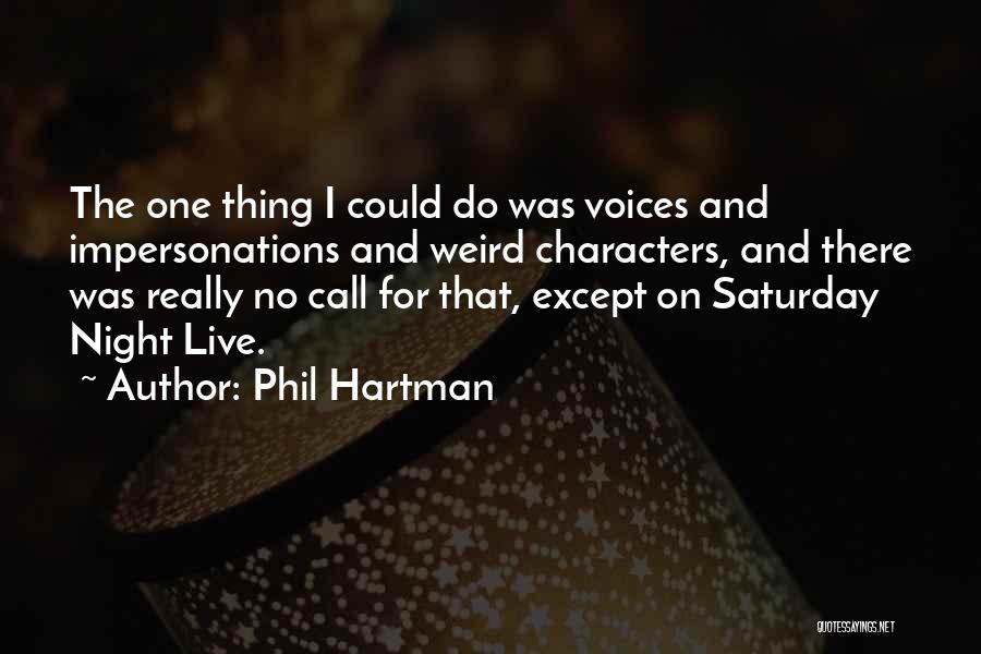 Phil Hartman Quotes: The One Thing I Could Do Was Voices And Impersonations And Weird Characters, And There Was Really No Call For
