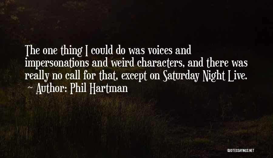 Phil Hartman Quotes: The One Thing I Could Do Was Voices And Impersonations And Weird Characters, And There Was Really No Call For