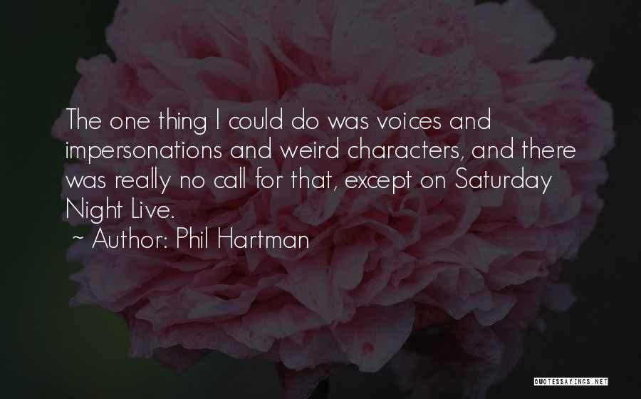 Phil Hartman Quotes: The One Thing I Could Do Was Voices And Impersonations And Weird Characters, And There Was Really No Call For