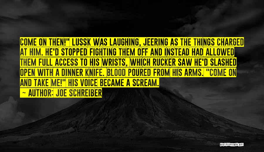 Joe Schreiber Quotes: Come On Then! Lussk Was Laughing, Jeering As The Things Charged At Him. He'd Stopped Fighting Them Off And Instead