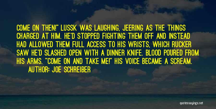 Joe Schreiber Quotes: Come On Then! Lussk Was Laughing, Jeering As The Things Charged At Him. He'd Stopped Fighting Them Off And Instead