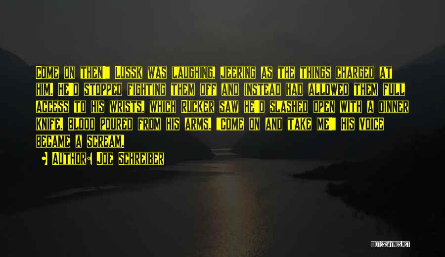 Joe Schreiber Quotes: Come On Then! Lussk Was Laughing, Jeering As The Things Charged At Him. He'd Stopped Fighting Them Off And Instead