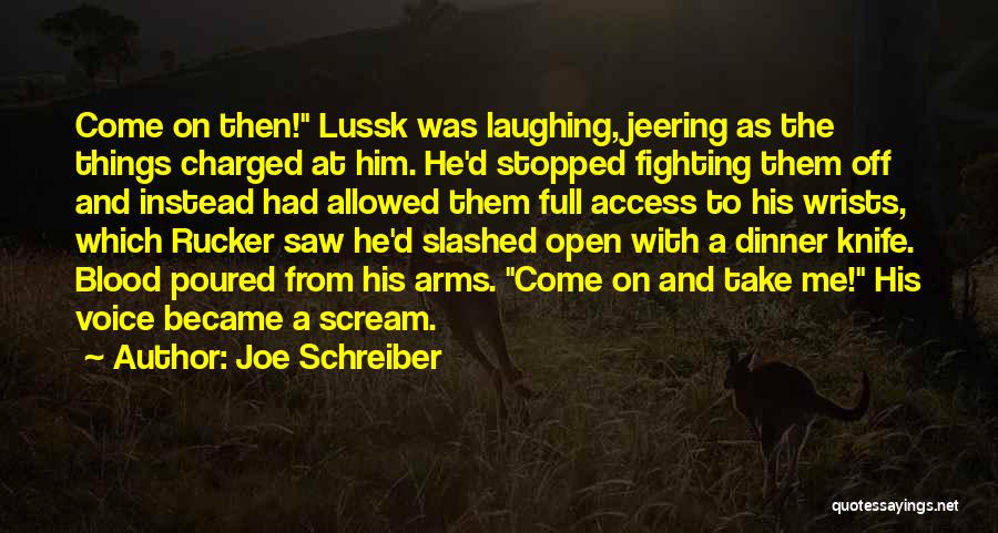 Joe Schreiber Quotes: Come On Then! Lussk Was Laughing, Jeering As The Things Charged At Him. He'd Stopped Fighting Them Off And Instead