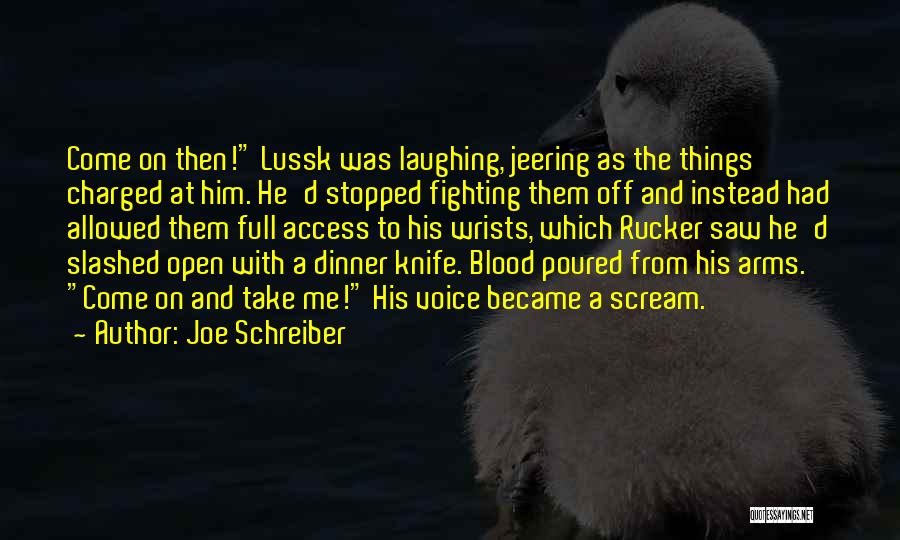 Joe Schreiber Quotes: Come On Then! Lussk Was Laughing, Jeering As The Things Charged At Him. He'd Stopped Fighting Them Off And Instead