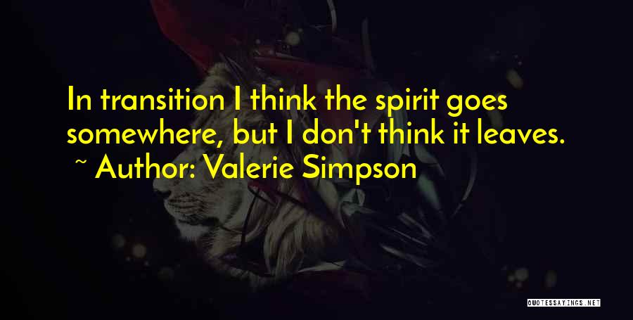 Valerie Simpson Quotes: In Transition I Think The Spirit Goes Somewhere, But I Don't Think It Leaves.