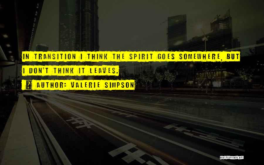 Valerie Simpson Quotes: In Transition I Think The Spirit Goes Somewhere, But I Don't Think It Leaves.