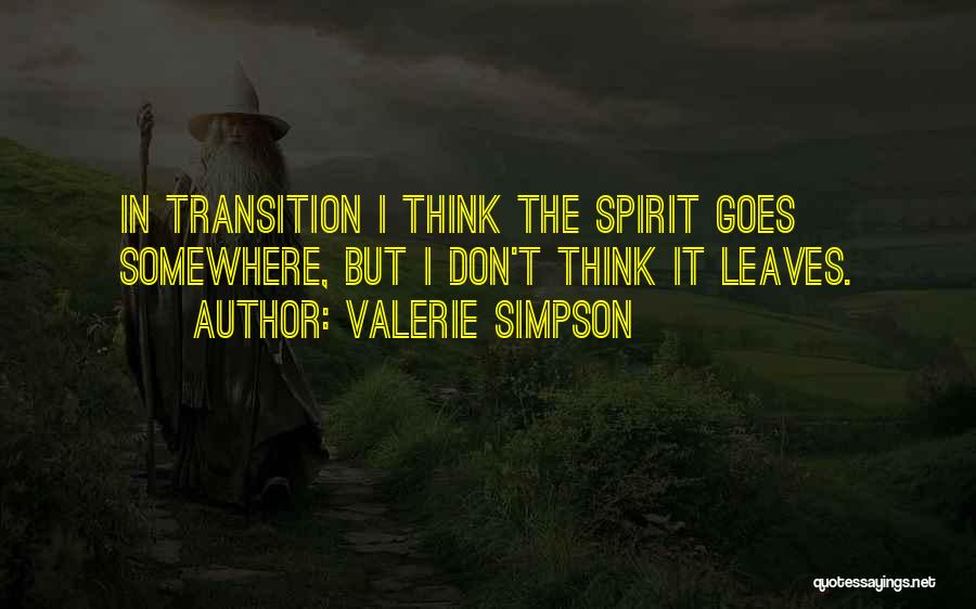 Valerie Simpson Quotes: In Transition I Think The Spirit Goes Somewhere, But I Don't Think It Leaves.