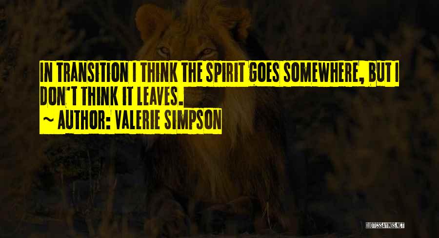 Valerie Simpson Quotes: In Transition I Think The Spirit Goes Somewhere, But I Don't Think It Leaves.