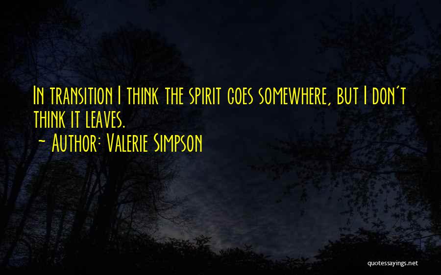 Valerie Simpson Quotes: In Transition I Think The Spirit Goes Somewhere, But I Don't Think It Leaves.
