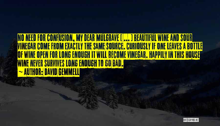 David Gemmell Quotes: No Need For Confusion, My Dear Mulgrave [ ... ] Beautiful Wine And Sour Vinegar Come From Exactly The Same