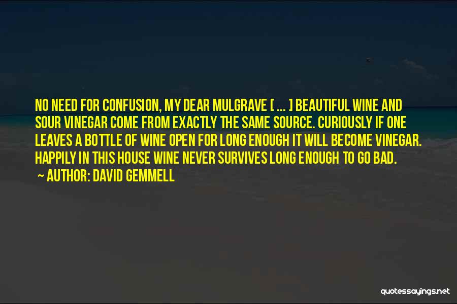David Gemmell Quotes: No Need For Confusion, My Dear Mulgrave [ ... ] Beautiful Wine And Sour Vinegar Come From Exactly The Same