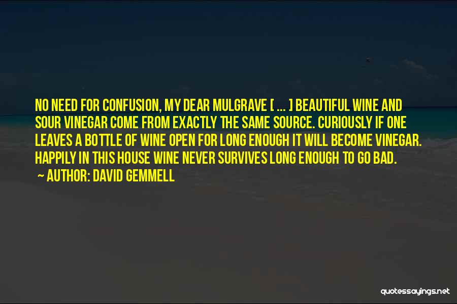 David Gemmell Quotes: No Need For Confusion, My Dear Mulgrave [ ... ] Beautiful Wine And Sour Vinegar Come From Exactly The Same