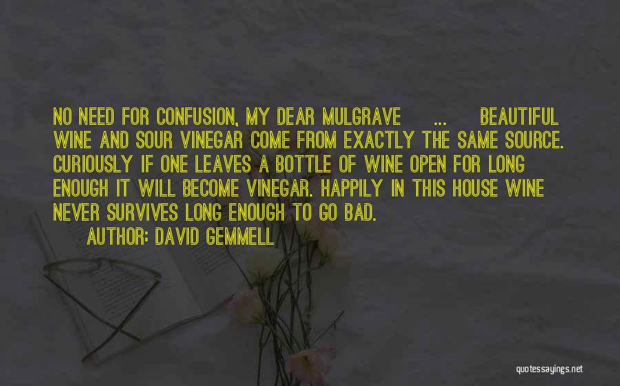 David Gemmell Quotes: No Need For Confusion, My Dear Mulgrave [ ... ] Beautiful Wine And Sour Vinegar Come From Exactly The Same