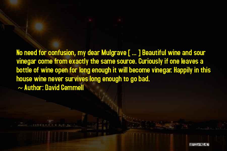 David Gemmell Quotes: No Need For Confusion, My Dear Mulgrave [ ... ] Beautiful Wine And Sour Vinegar Come From Exactly The Same