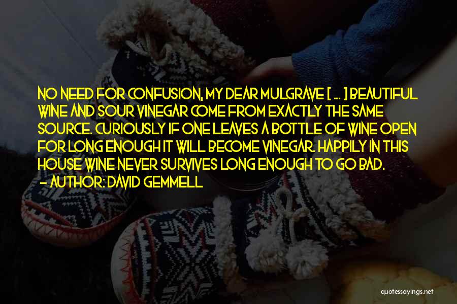 David Gemmell Quotes: No Need For Confusion, My Dear Mulgrave [ ... ] Beautiful Wine And Sour Vinegar Come From Exactly The Same