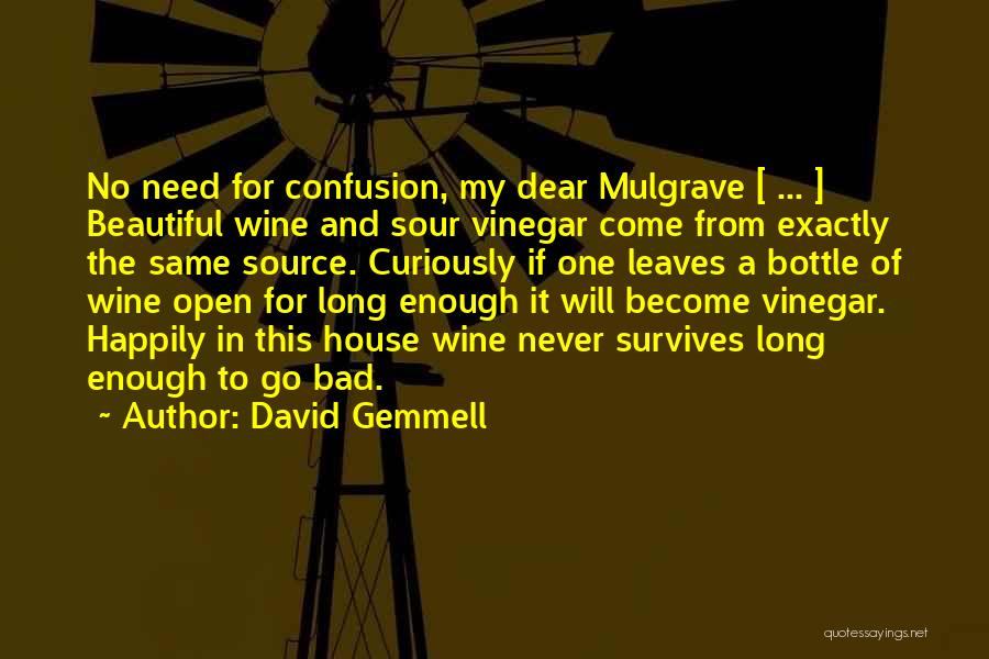 David Gemmell Quotes: No Need For Confusion, My Dear Mulgrave [ ... ] Beautiful Wine And Sour Vinegar Come From Exactly The Same