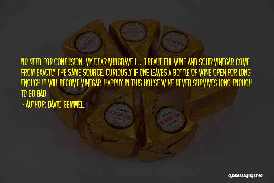 David Gemmell Quotes: No Need For Confusion, My Dear Mulgrave [ ... ] Beautiful Wine And Sour Vinegar Come From Exactly The Same