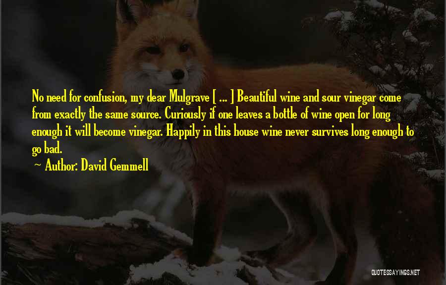 David Gemmell Quotes: No Need For Confusion, My Dear Mulgrave [ ... ] Beautiful Wine And Sour Vinegar Come From Exactly The Same