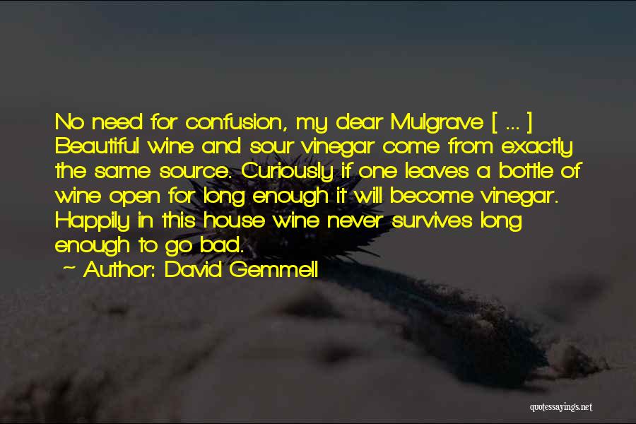 David Gemmell Quotes: No Need For Confusion, My Dear Mulgrave [ ... ] Beautiful Wine And Sour Vinegar Come From Exactly The Same